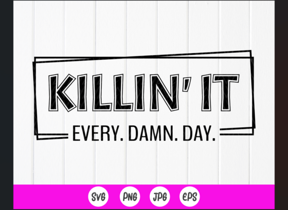 Killin It Every. Damn. Day.SVG